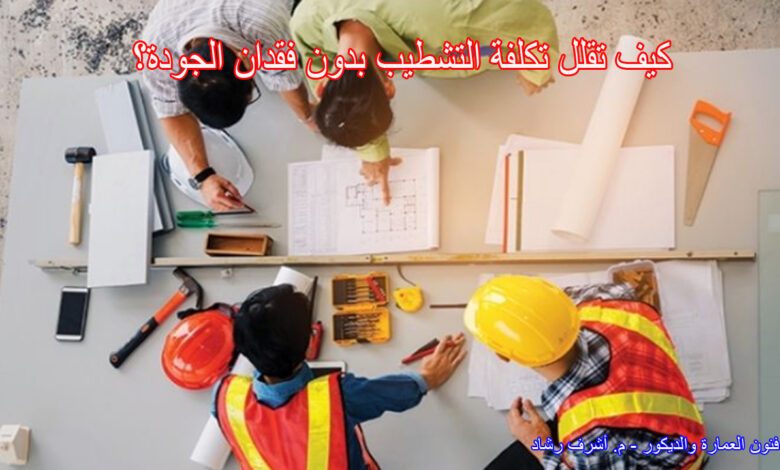 كيف تقلل تكلفة التشطيب بدون فقدان الجودة؟